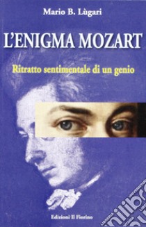 L'enigma Mozart. Ritratto sentimentale di un genio libro di Lugari Mario B.