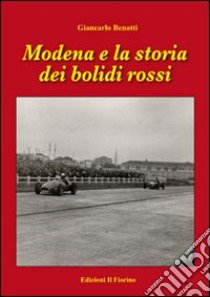 Modena e la storia dei bolidi rossi libro di Benatti Giancarlo