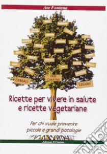 Ricette per vivere in salute e ricette vegetariane. Per chi vuole prevenire piccole e grandi patologie libro di Fontana Ave