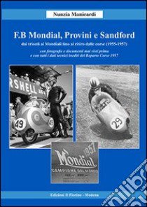 F.B Mondial, Provini e Sandford. Dai trionfi ai mondiali fino al ritiro dalle corse (1955-1957) libro di Manicardi Nunzia