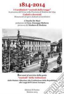 1814-2014 i carabinieri «custodi della legge». La presenza dell'Arma nella provincia di Modena dal 1859. Caduti e decorati, monumenti ed opere dedicati ai carabinier libro di De Masi Danilo