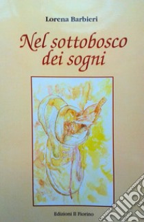 Nel sottobosco dei sogni libro di Barbieri Lorena