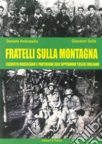 Fratelli sulla montagna. Esercito brasiliano e partigiani sull'Appennino Tosco-Emiliano libro di Amicarella Daniele; Sulla Giovanni