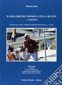 Il mio giro del mondo a vela a 68 anni... Si può fare! Appunti di viaggio, aneddoti, ricordi, riflessioni e... cazèdi libro di Setti Vittorio