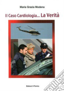 Il caso cardiologia... La verità libro di Modena Maria Grazia