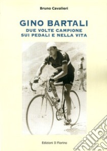 Gino Bartali due volte campione sui pedali e nella vita libro di Cavalieri Bruno