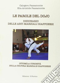 Le parole del Dojo. Dizionario delle arti marziali giapponesi libro di Passamonte Calogero; Passamonte Elia Aristide