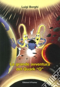 La grande avventura del quark «Q» libro di Borghi Luigi