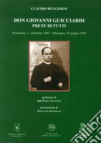 Don Giovanni Guicciardi. Prete di tutti. Nonantola, 1° settembre 1887-Mocogno, 10 giugno 1945 libro di Ruggerini Claudio