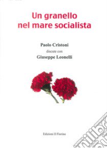 Un granello nel mare socialista. Paolo Cristoni discute con Giuseppe Leonelli libro di Cristoni Paolo