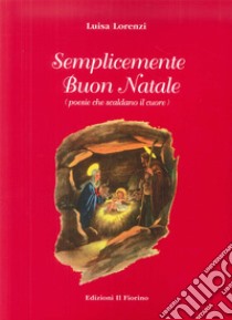 Semplicemente Buon Natale (poesie che scaldano il cuore) libro di Lorenzi Luisa