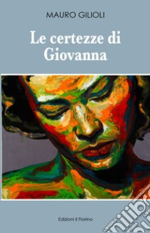 Le certezze di Giovanna libro di Gilioli Mauro