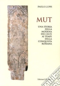 MUT. Una storia della Modena dei Celti ai tempi della conquista romana libro di Luppi Paolo