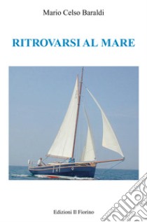 Ritrovarsi al mare libro di Baraldi Mario Celso