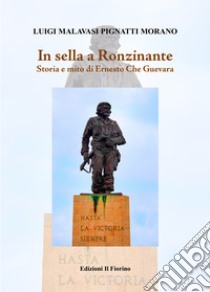 In sella a Ronzinante. Storia e mito di Ernesto Che Guevara libro di Malavasi Pignatti Morano Luigi