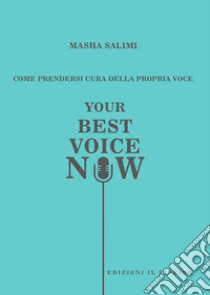 Come prendersi cura della propria voce. Your best voice now libro di Salimi Masha