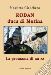 Rodan duca di Mutina. La promessa di un re libro di Giacchero Massimo