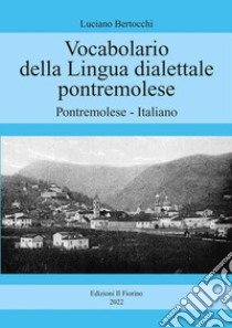 Vocabolario della lingua dialettale pontremolese. Pontremolese-Italiano libro di Bertocchi Luciano