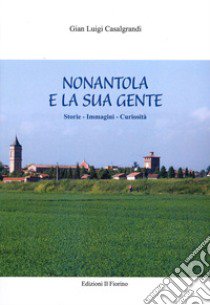 Nonantola e la sua gente. Storie, immagini, curiosità libro di Casalgrandi Gian Luigi