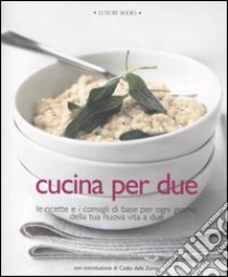 Cucina per due. Le ricette e i consigli di base per ogni giorno della tua nuova vita a due. Ediz. illustrata libro