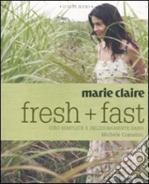 Marie Claire. Fresh+fast. Cibo semplice e deliziosamente sano. Ediz. illustrata libro di Cranston Michele