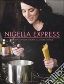 Nigella express. Cucina espressa: buona, salutare, veloce libro di Lawson Nigella