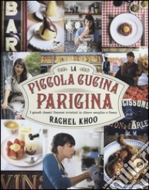 La piccola cucina parigina. I grandi classici francesi rivisitati in chiave semplice e fresca libro di Khoo Rachel