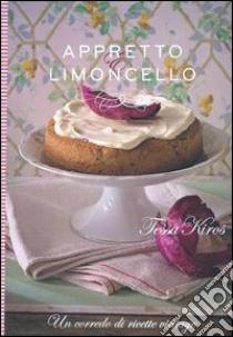 Appretto & limoncello. Un corredo di ricette vintage. Ediz. illustrata libro di Kiros Tessa