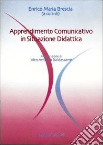 Apprendimento comunicativo in situazione didattica libro di Brescia E. M. (cur.)