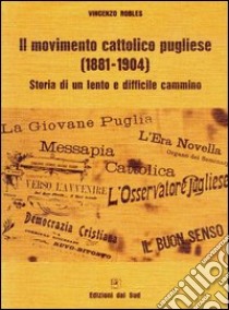 Il movimento cattolico pugliese (1881-1904). Storia di un lento e difficile cammino libro di Robles Vincenzo