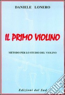 Il primo violino. Metodo per lo studio del violino libro di Lonero Daniele