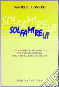 Solfamireut. Un nuovo itinerario didattico per l'apprendimento della teoria e del solfeggio libro di Lonero Daniele