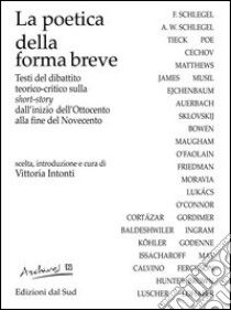 La poetica della forma breve. Testi del dibattito teorico-critico sulla short-story dall'inizio dell'Ottocento alla fine del Novecento libro di Intonti V. (cur.)