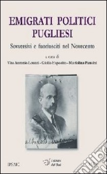 Emigrati politici pugliesi. Sovversivi e fuoriusciti nel Novecento libro di Leuzzi V. A. (cur.); Esposito G. (cur.); Pansini M. (cur.)