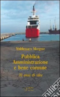 Pubblica amministrazione e bene comune. Trent'anni di idee libro di Morgese Waldemaro