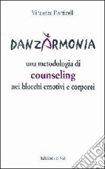 Danzarmonia. Una metodologia di counseling nei blocchi emotivi e corporei libro di Ponticelli Vincenza