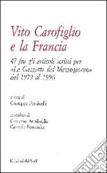 Vito Carofiglio e la Francia. 47 fra gli articoli scritti per «La Gazzetta del Mezzogiorno» dal 1979 al 1996 libro di Ponticelli G. (cur.)