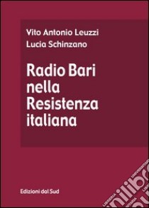 Radio Bari nella Resistenza italiana libro di Leuzzi Vito A.; Schinzano Lucia