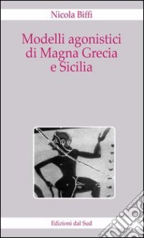 Modelli agonistici di Magna Grecia e Sicilia libro di Biffi Nicola