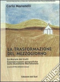 La trasformazione del Mezzogiorno. La murgia dei trulli. Considerazioni geografiche sulla questione meridionale libro di Maranelli Carlo; Leuzzi V. A. (cur.)