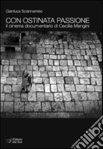 Con ostinata passione. Il cinema documentario di Cecilia Mangini libro di Sciannameo Gianluca