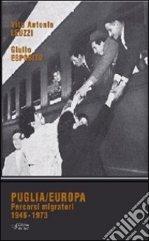 Puglia/Europa. Percorsi migratori 1946-1973 libro di Leuzzi Vito A.; Esposito Giulio