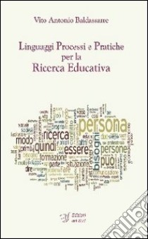 Linguaggi processi e pratiche per la ricerca educativa libro di Baldassarre Vito Antonio