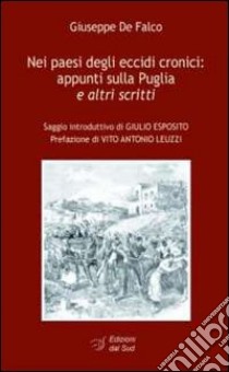 Nei paesi degli eccidi cronici. Appunti sulla Puglia e altri scritti libro di De Falco Giuseppe