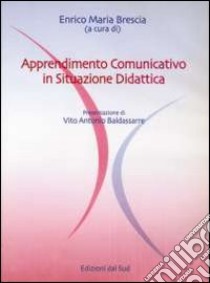 Apprendimento comunicativo in situazione didattica libro di Brescia E. M. (cur.)