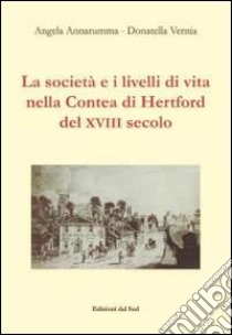 La società e i livelli di vita nella contea di Hertford del XVIII secolo libro di Annarumma Angela; Vernia Donatella