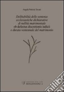 Delibabilità delle sentenze ecclesiastiche dichiarative di nullità matrimoniale «ob defectus discretionis iudicii» e durata ventennale del matrimonio libro di Tavani Angela P.