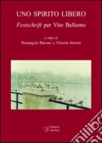 Uno spirito libero. Festschrift per Vito Bellomo libro di Barone R. (cur.); Intonti V. (cur.)