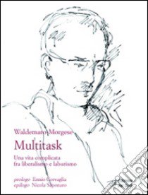 Multitask. Una vita complicata fra liberalismo e laburismo libro di Morgese Waldemaro