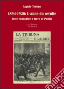 1894-1920. L-anne du revùlte. Lotte contadine a Ruvo di Puglia libro di Tedone Angelo